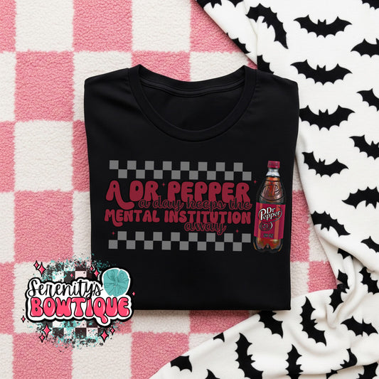 A Dr Pepper a day keeps the mental institution away tee