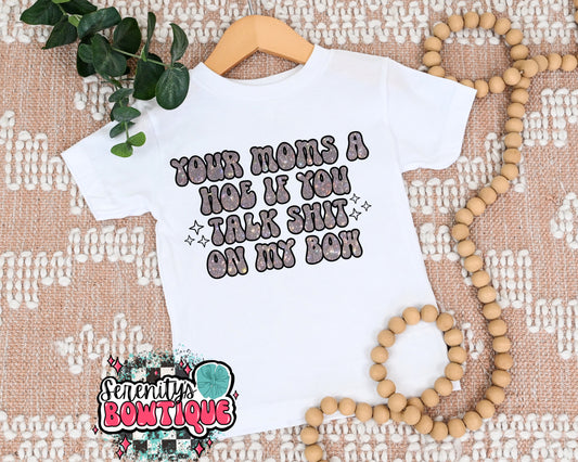 Your moms a Ho* if she talks sh*t on my bow tee