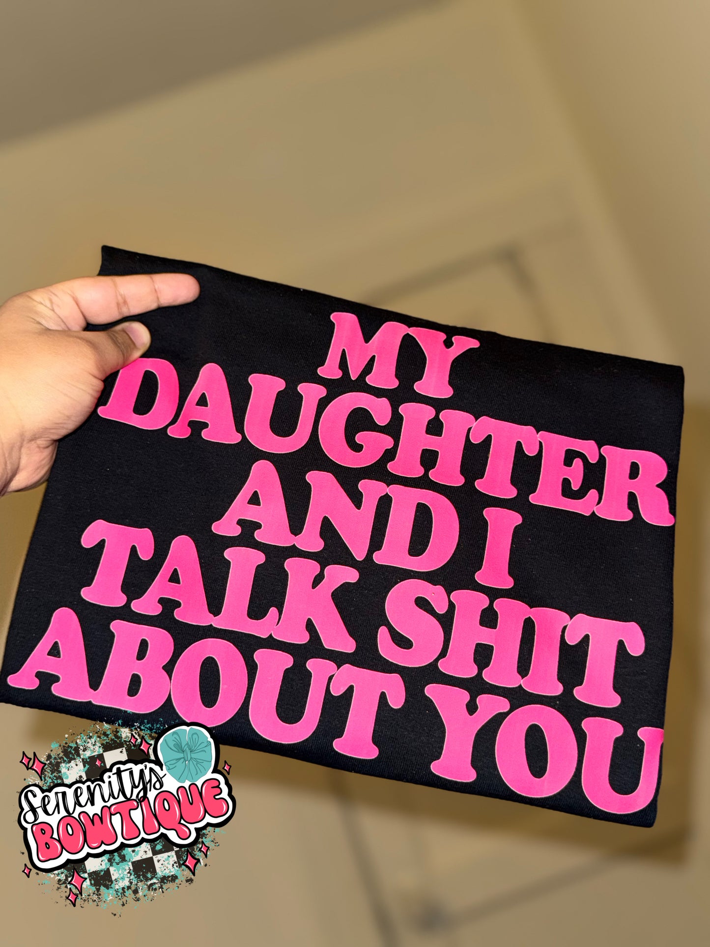 My daughter and I talk shit about you tee