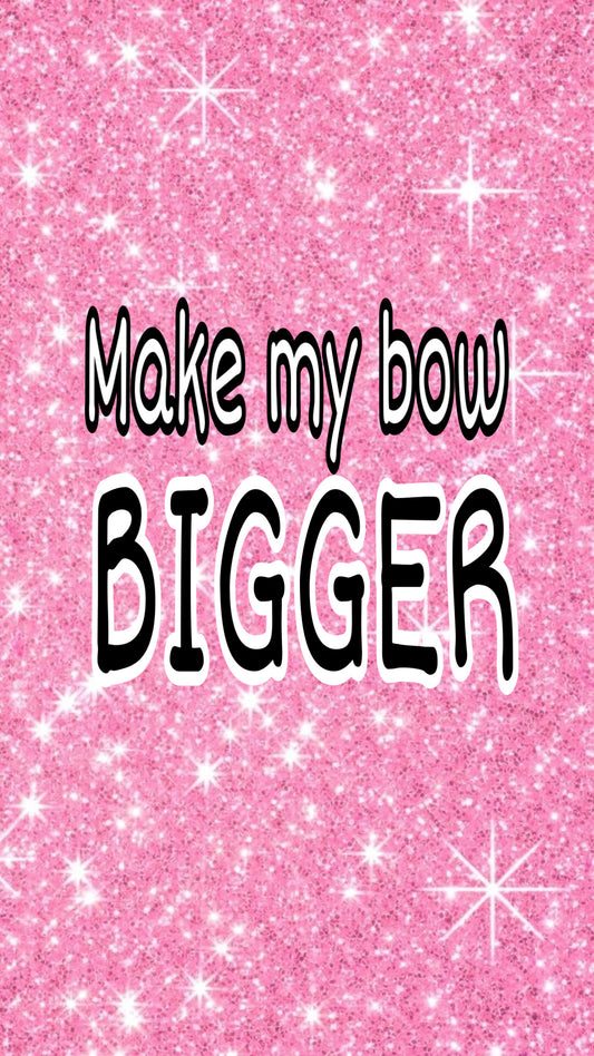Make my bow BIGGER
